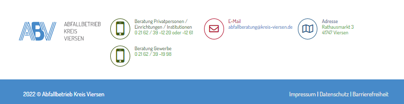 Links im Bild steht das Logo des ABV mit drei großen Buchstaben A-B-V und dem Schriftzug Abfallbetrieb Kreis Viersen daneben. Rechts daneben stehen untereinander die  Telefonnummern für die Beratung von Privatpersonen / Einrichtungen / Institutionen und Gewerbe. Davor ist jeweils in einem Kreis eine Grafik eines Mobiltelefons. Rechts daneben steht E-Mail mit der Emailadresse. Davor ist in einem Kreis ein Briefumschlag dargestellt. Rechts daneben ist die Adresse angegeben. Vor der Adresse ist einem Kreis ein Kartensymbol dargestellt. Unter diesen Angaben ist ein Balken in dem 2022 (c) Abfallbetrieb Kreis Viersen und die Wörter Impressum, Datenschutz und Barrierefreiheit stehen